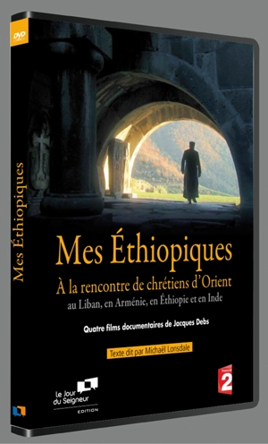 Mes Ethiopiques : A la rencontre de chrétiens d'Orient : au Liban, en Arménie, en Éthiopie et en Inde - Jacques Debs