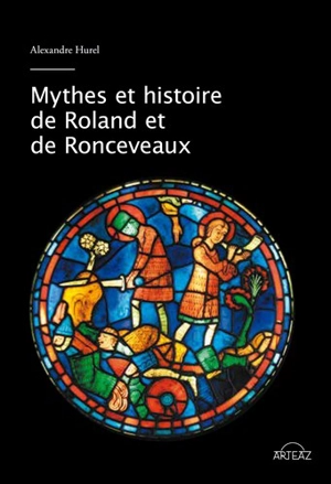 Mythes et histoire de Roland et de Roncevaux - Alexandre Hurel