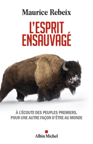 L'esprit ensauvagé : à l'écoute des peuples premiers, pour une autre façon d'être au monde - Maurice Rebeix