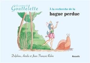 Les aventures de Gouttelette. A la recherche de la bague perdue - Jean-François Rubin