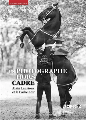 Un photographe hors cadre : Alain Laurioux et le Cadre noir - Alain Laurioux