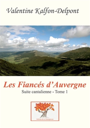 Suite cantalienne. Vol. 1. Les fiancés d'Auvergne : terroir - Valentine Kalfon-Delpont