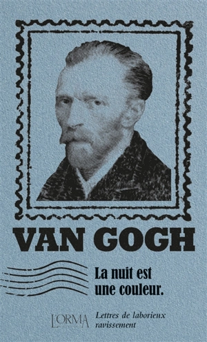 La nuit est une couleur : lettres de laborieux ravissement - Vincent Van Gogh