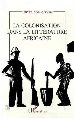 La colonisation dans la littérature africaine : essai de reconstruction d'une réalité sociale - Ulrike Schuerkens