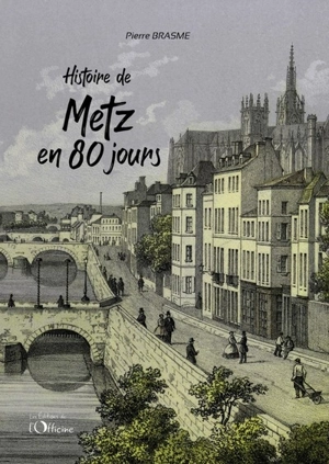 Histoire de Metz en 80 jours : chroniques messines du Moyen Age à nos jours - Pierre Brasme