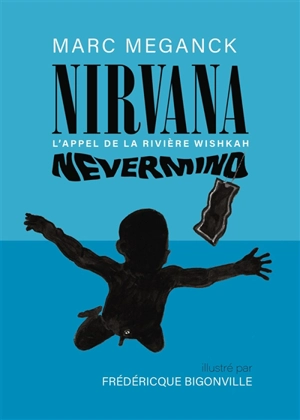 Nirvana, Nevermind : l'appel de la rivière Wishkah - Marc Meganck