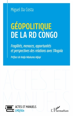 Géopolitique de la RD Congo : fragilités, menaces, opportunités et perspectives des relations avec l'Angola - Miguel da Costa