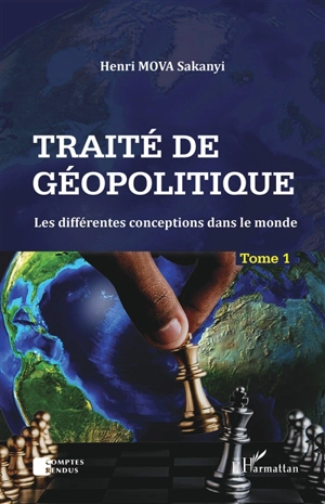 Traité de géopolitique. Vol. 1. Les différentes conceptions dans le monde - Henri Mova Sakanyi