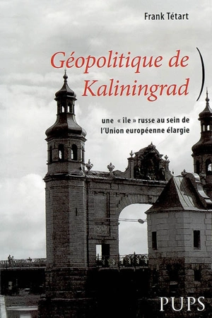 Géopolitique de Kaliningrad : une île russe au sein de l'Union européenne élargie - Frank Tétart