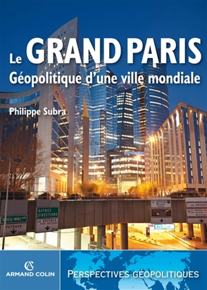 Le Grand Paris : géopolitique d'une ville mondiale - Philippe Subra