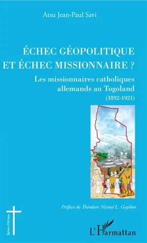 Echec géopolitique et échec missionnaire ? : les missionnaires catholiques allemands au Togoland (1892-1921) - Atsu Jean-Paul Savi