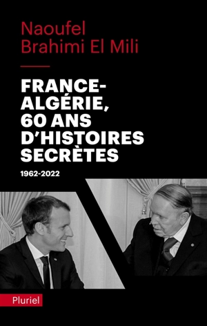 France-Algérie, 60 ans d'histoires secrètes : 1962-2022 - Naoufel Brahimi El Mili