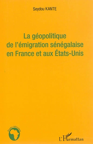 La géopolitique de l'émigration sénégalaise en France et aux Etats-Unis - Seydou Kante