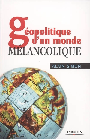 Géopolitique d'un monde mélancolique - Alain Simon