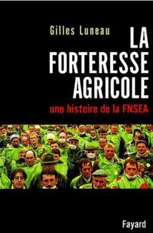 La forteresse agricole : une histoire de la FNSEA - Gilles Luneau