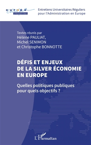 Défis et enjeux de la silver économie en Europe : quelles politiques publiques pour quels objectifs ? - Entretiens universitaires réguliers pour l'administration en Europe (20 ; 2016 ; Limoges)