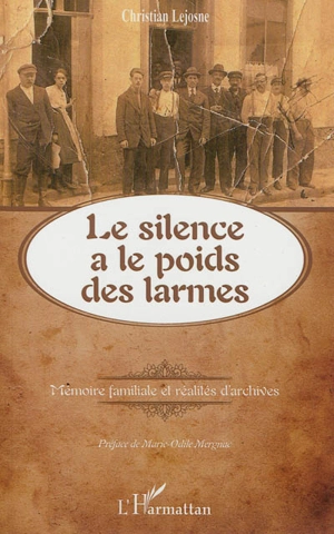 Le silence a le poids des larmes : mémoire familiale et réalités d'archives - Christian Lejosne