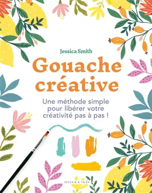 Gouache créative : une méthode simple pour libérer votre créativité pas à pas ! - Jessica Smith