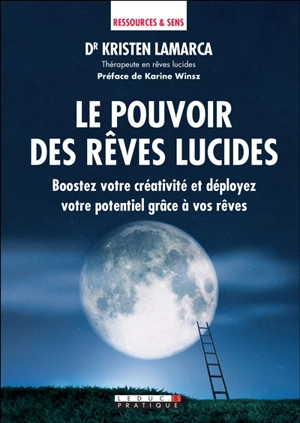 Le pouvoir des rêves lucides : boostez votre créativité et déployez votre potentiel grâce à vos rêves - Kristen Lamarca