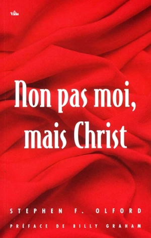 Non pas moi, mais Christ : ce n'est plus moi qui vis, c'est Christ, qui vit en moi - Stephen F. Olford