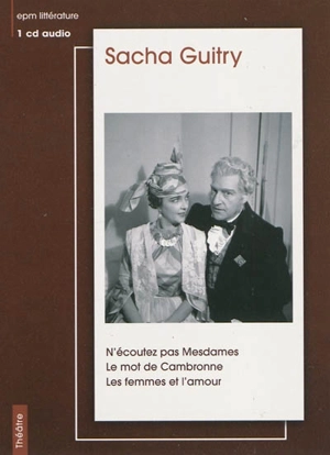 N'écoutez pas Mesdames. Le mot de Cambronnne. Les femmes et l'amour - Sacha Guitry