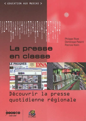 La presse en classe : découvrir la presse quotidienne régionale - Philippe Rivet
