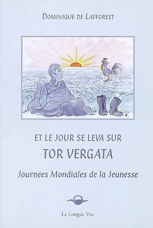 Et le jour se leva sur Tor Vergata : notes d'un pèlerin sur les Journées Mondiales de la Jeunesse, Rome 2000 - Dominique de Lafforest