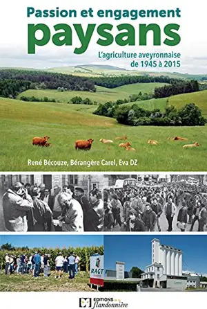 Passion et engagement paysans : l'agriculture aveyronnaise de 1945 à 2015 - René Bécouze