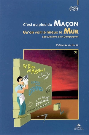 C'est au pied du maçon qu'on voit le mieux le mur : spéculations d'un compagnon - Jissey