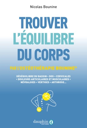 Trouver l'équilibre du corps : par l'ostéothérapie Bounine : déséquilibre du bassin, dos, cervicales, douleurs articulaires et musculaires, névralgies, vertiges, arthrose... - Nicolas Bounine