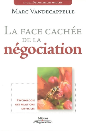 La face cachée de la négociation : psychologie des relations difficiles - Marc Vandecappelle