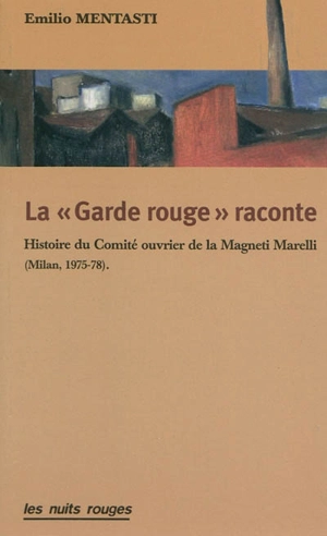 La garde rouge raconte : histoire du comité ouvrier de la Magneti Marelli : Milan 1975-78 - Emilio Mentasti