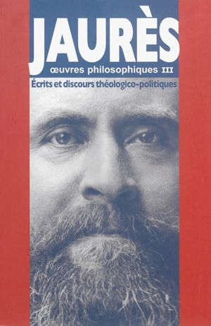 Oeuvres philosophiques. Vol. 3. Ecrits et discours théologico-politiques - Jean Jaurès