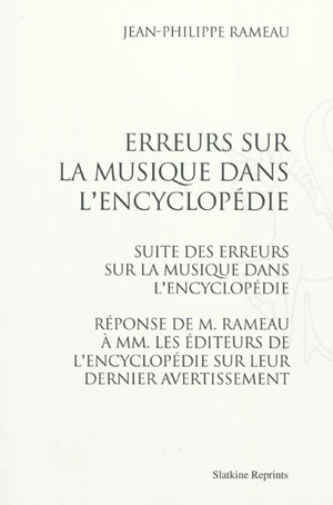 Erreurs sur la musique dans l'Encyclopédie. Suite des erreurs sur la musique dans l'Encyclopédie. Réponse de M. Rameau à MM. les éditeurs de l'Encyclopédie sur leur dernier avertissement - Jean-Philippe Rameau