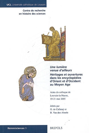 Une lumière venue d'ailleurs : héritages et ouvertures dans les encyclopédies d'Orient et d'Occident au Moyen Age : actes du colloque de Louvain-la-Neuve, 19-21 mai 2005