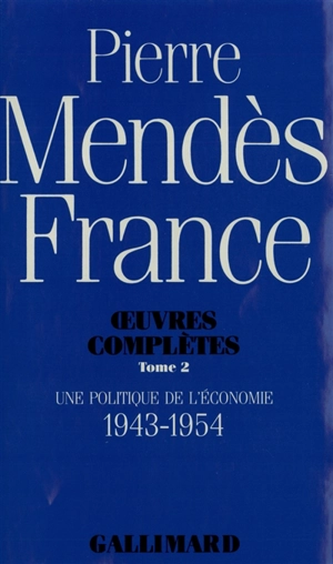 Oeuvres complètes. Vol. 2. Une Politique de l'économie : 1943-1954 - Pierre Mendès France