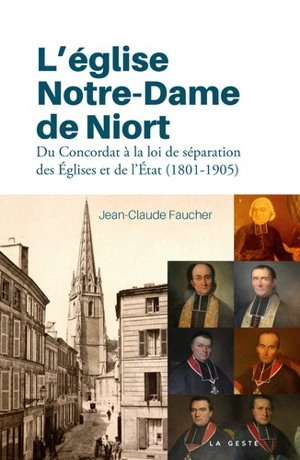 L'église Notre-Dame de Niort : du Concordat à la loi de séparation des Eglises et de l'Etat (1801-1905) - Jean-Claude Faucher