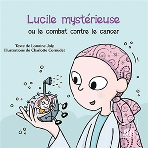 Les aventures fantastico-scientifiques de Raphaël. Vol. 3. Lucile mystérieuse ou Le combat contre le cancer - Lorraine Joly