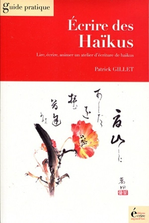 Ecrire des haïkus : lire, écrire, animer un atelier d'écriture de haïkus - Patrick Gillet