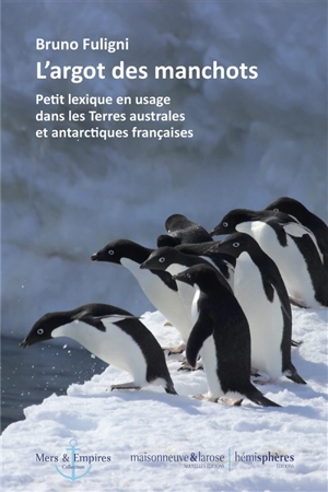 L'argot des manchots : petit lexique en usage dans les Terres australes et antarctiques françaises - Bruno Fuligni