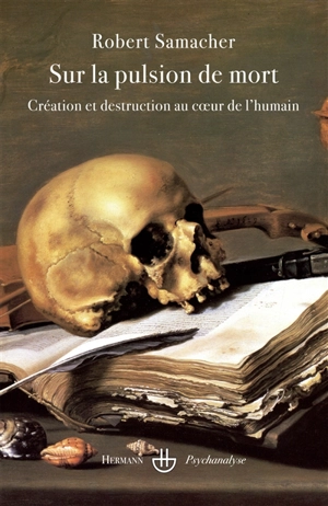 Sur la pulsion de mort : création et destruction au coeur de l'humain - Robert Samacher