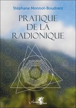 Pratique de la radionique : traité de radiesthésie géomantique - Stéphane Monnot-Boudrant