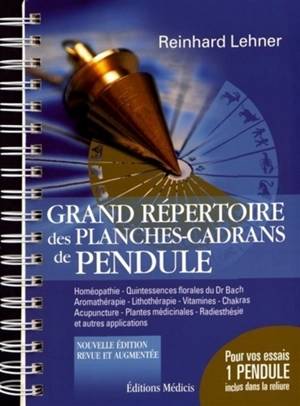 Grand répertoire des planches-cadrans de pendule : homéopathie, quintessences florales du Dr Bach, aromathérapie, lithothérapie, vitamines, chakras, acupuncture, plantes médicinales, radiesthésie et autres applications - Reinhard Lehner