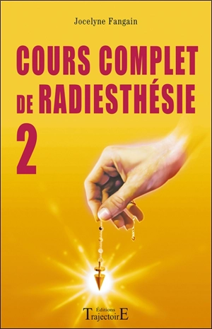 Cour complet de radiesthésie. Vol. 2. Perfectionnement et nouveaux domaines - Jocelyne Fangain