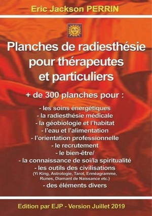 Planches de radiesthésie pour thérapeutes et particuliers : à utiliser avec le pendule et/ou les baguettes : + de 300 planches pour les soins énergétiques, la radiesthésie médicale, la géobiologie, l'habitat... - Eric-Jackson Perrin