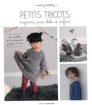 Petits tricots mignons pour bébé et enfant : 44 modèles de la naissance jusqu'à 6 ans - Mamy factory