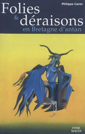 Folies et déraisons en Bretagne d'antan - Philippe Carrer