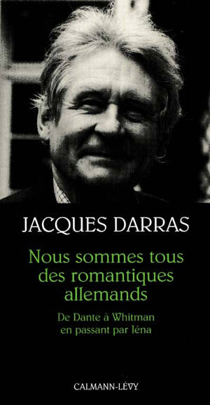 Nous sommes tous des romantiques allemands : de Dante à Whitman en passant par Iéna - Jacques Darras