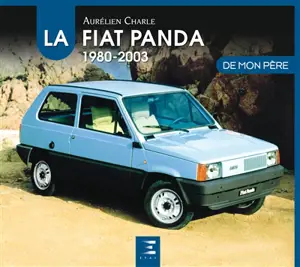 La Fiat Panda de mon père : 1980-2003 - Aurélien Charle