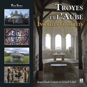 Troyes et l'Aube : insolites et secrets - Jean-Claude Czmara